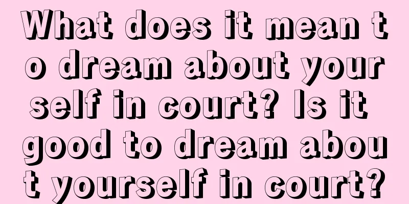 What does it mean to dream about yourself in court? Is it good to dream about yourself in court?