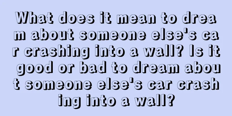 What does it mean to dream about someone else's car crashing into a wall? Is it good or bad to dream about someone else's car crashing into a wall?