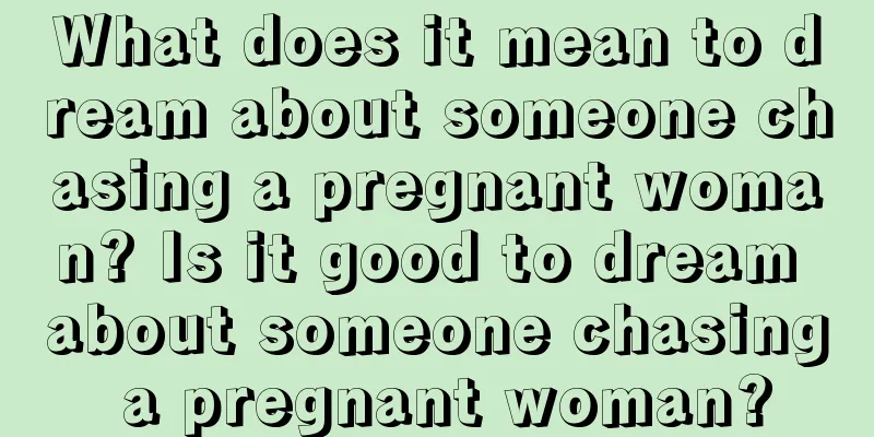 What does it mean to dream about someone chasing a pregnant woman? Is it good to dream about someone chasing a pregnant woman?