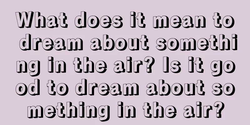 What does it mean to dream about something in the air? Is it good to dream about something in the air?