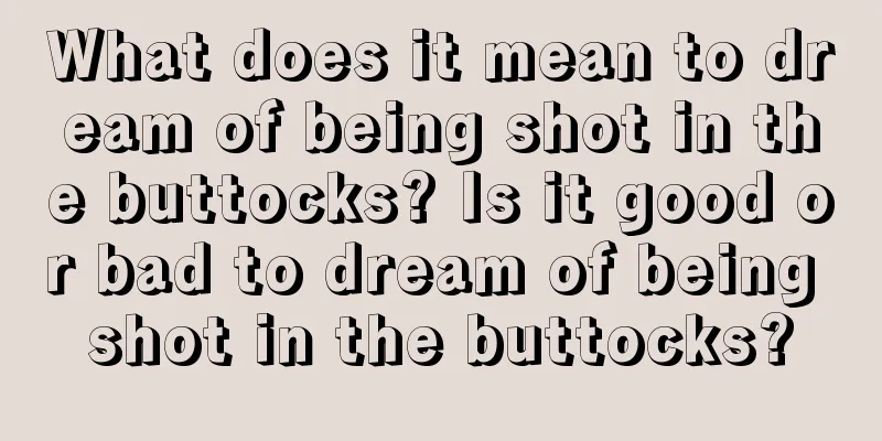 What does it mean to dream of being shot in the buttocks? Is it good or bad to dream of being shot in the buttocks?