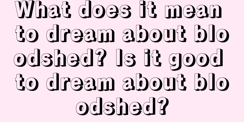 What does it mean to dream about bloodshed? Is it good to dream about bloodshed?