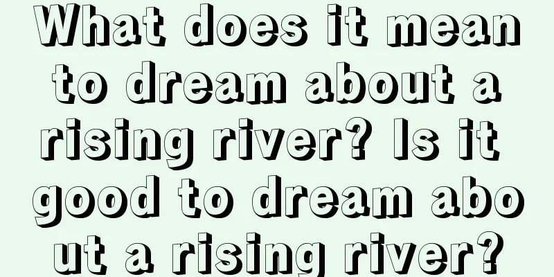 What does it mean to dream about a rising river? Is it good to dream about a rising river?