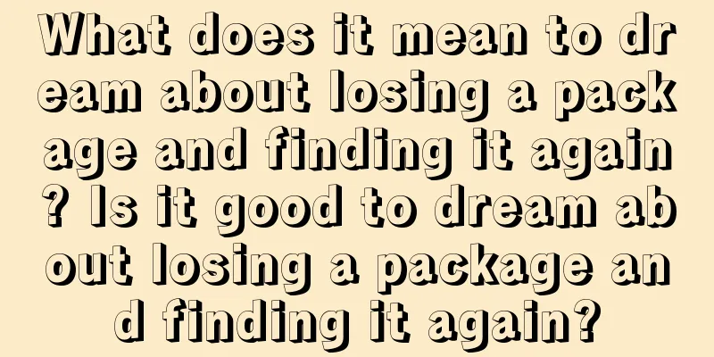 What does it mean to dream about losing a package and finding it again? Is it good to dream about losing a package and finding it again?