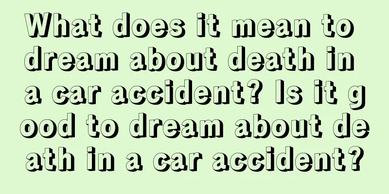 What does it mean to dream about death in a car accident? Is it good to dream about death in a car accident?