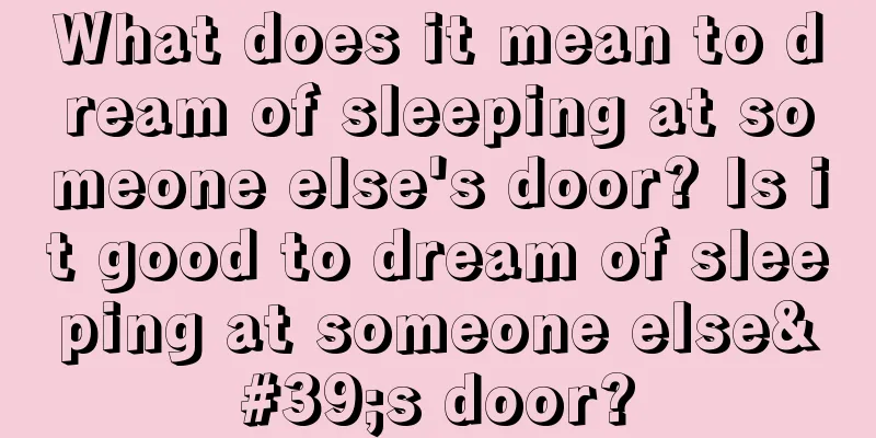 What does it mean to dream of sleeping at someone else's door? Is it good to dream of sleeping at someone else's door?