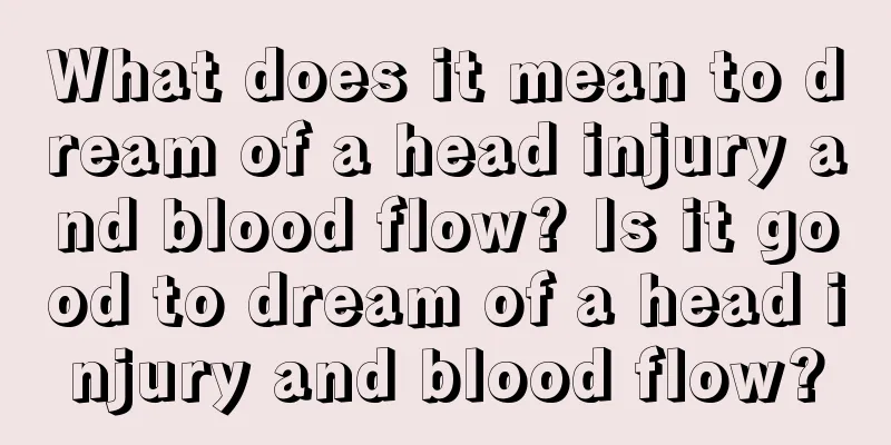 What does it mean to dream of a head injury and blood flow? Is it good to dream of a head injury and blood flow?