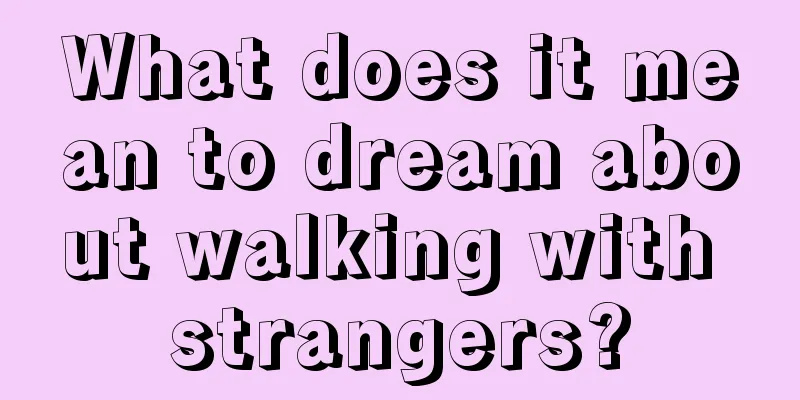 What does it mean to dream about walking with strangers?