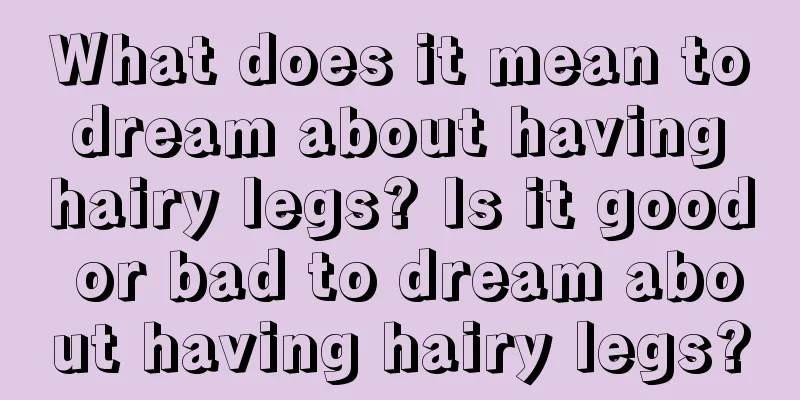 What does it mean to dream about having hairy legs? Is it good or bad to dream about having hairy legs?