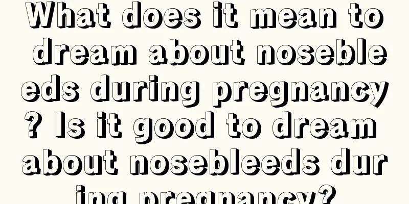 What does it mean to dream about nosebleeds during pregnancy? Is it good to dream about nosebleeds during pregnancy?