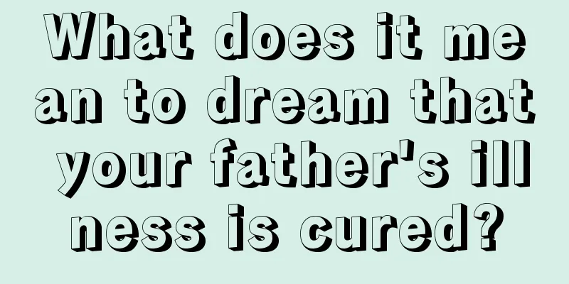 What does it mean to dream that your father's illness is cured?