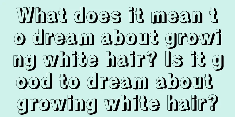 What does it mean to dream about growing white hair? Is it good to dream about growing white hair?