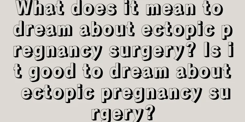 What does it mean to dream about ectopic pregnancy surgery? Is it good to dream about ectopic pregnancy surgery?