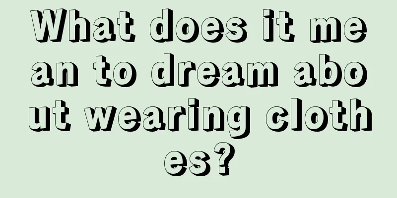 What does it mean to dream about wearing clothes?