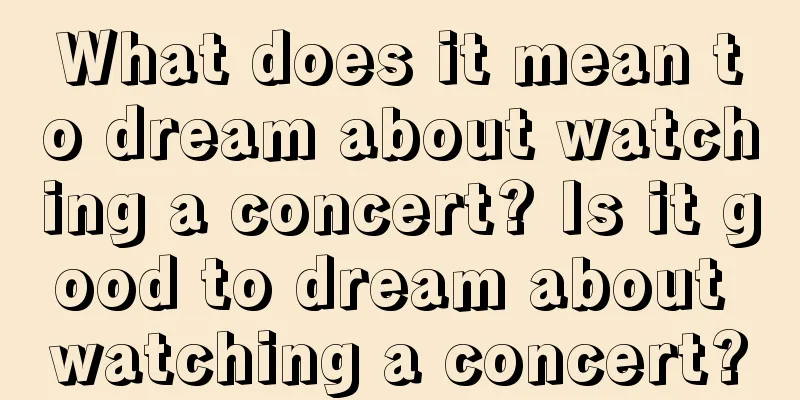 What does it mean to dream about watching a concert? Is it good to dream about watching a concert?