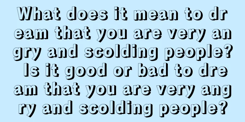 What does it mean to dream that you are very angry and scolding people? Is it good or bad to dream that you are very angry and scolding people?