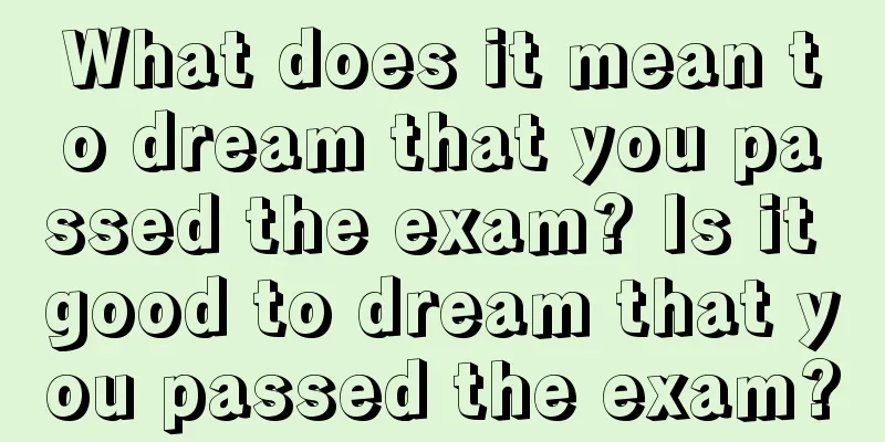 What does it mean to dream that you passed the exam? Is it good to dream that you passed the exam?