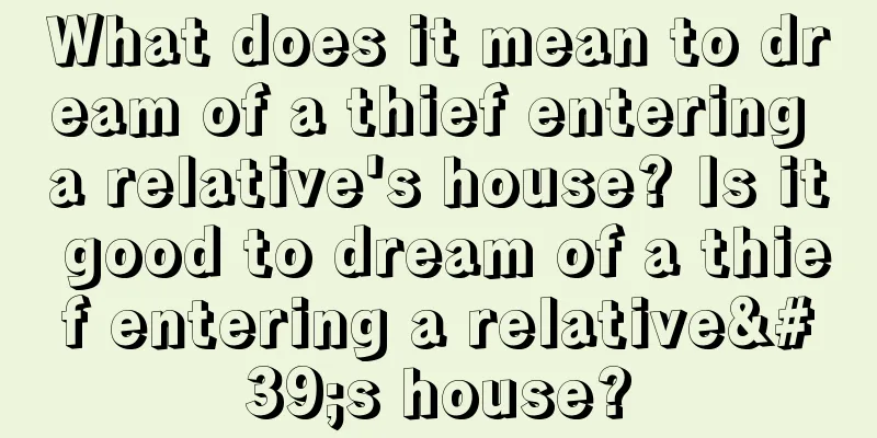 What does it mean to dream of a thief entering a relative's house? Is it good to dream of a thief entering a relative's house?