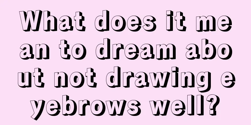 What does it mean to dream about not drawing eyebrows well?