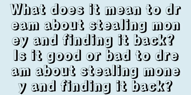 What does it mean to dream about stealing money and finding it back? Is it good or bad to dream about stealing money and finding it back?