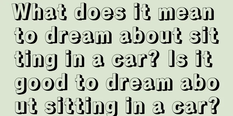 What does it mean to dream about sitting in a car? Is it good to dream about sitting in a car?