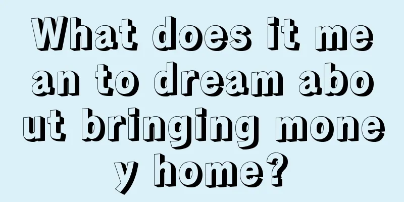 What does it mean to dream about bringing money home?