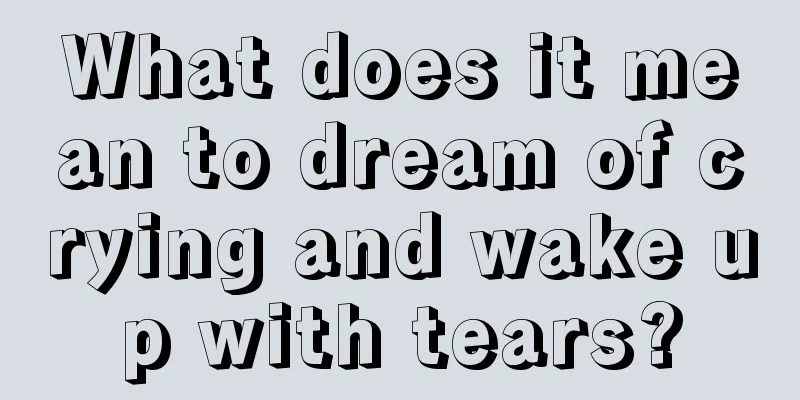 What does it mean to dream of crying and wake up with tears?