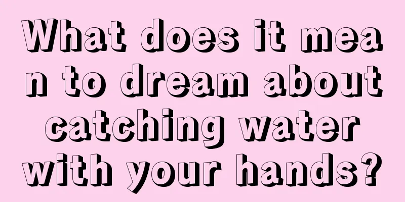 What does it mean to dream about catching water with your hands?