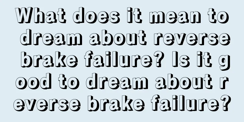 What does it mean to dream about reverse brake failure? Is it good to dream about reverse brake failure?