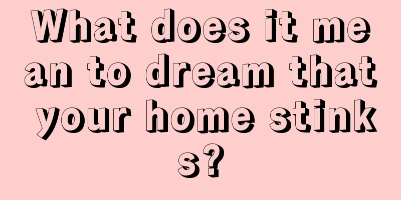 What does it mean to dream that your home stinks?