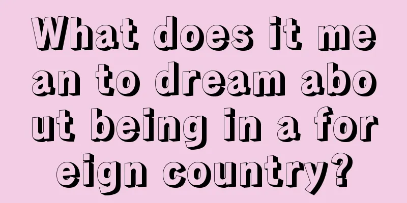 What does it mean to dream about being in a foreign country?