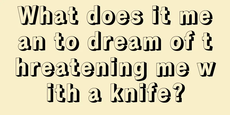 What does it mean to dream of threatening me with a knife?