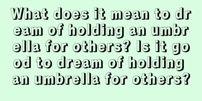 What does it mean to dream of holding an umbrella for others? Is it good to dream of holding an umbrella for others?