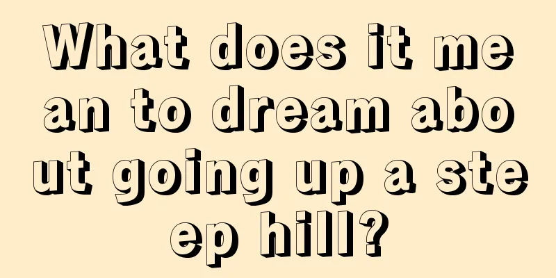 What does it mean to dream about going up a steep hill?