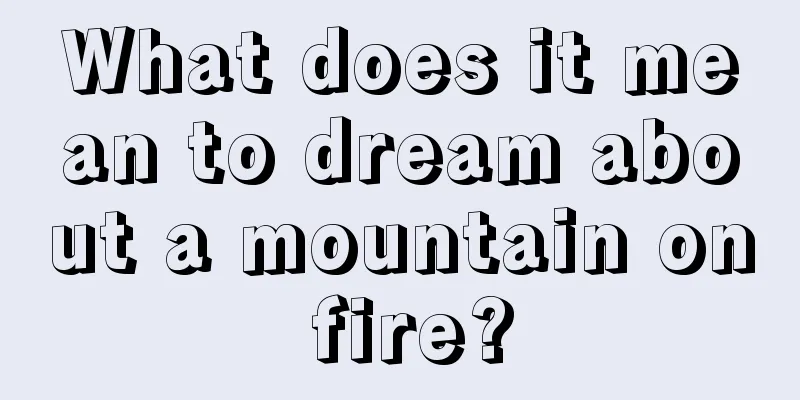 What does it mean to dream about a mountain on fire?