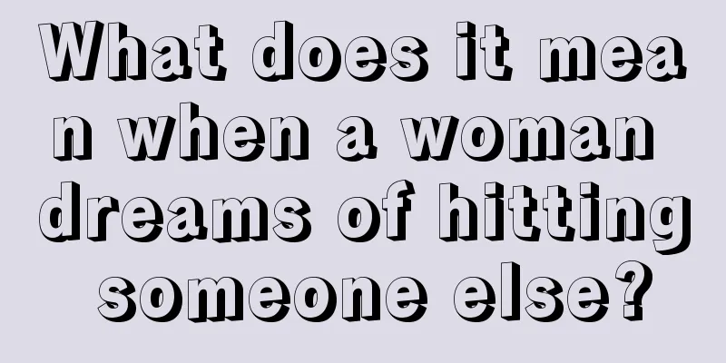 What does it mean when a woman dreams of hitting someone else?