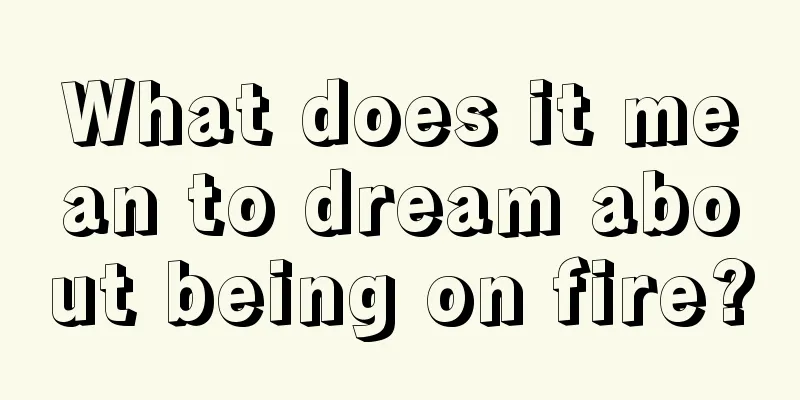 What does it mean to dream about being on fire?