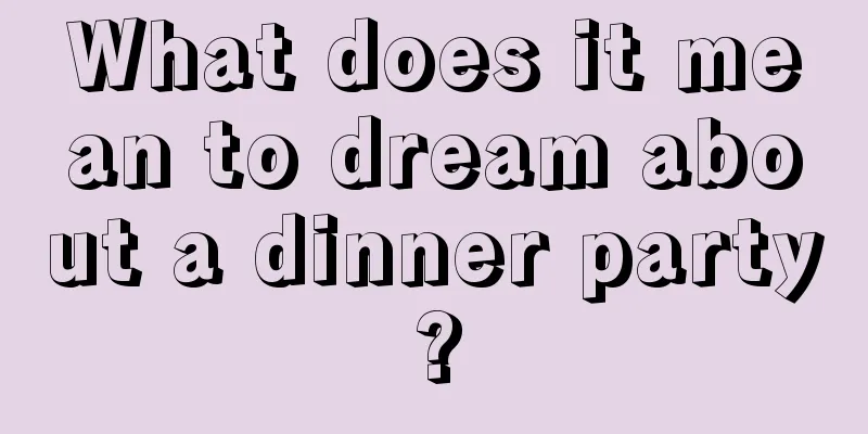 What does it mean to dream about a dinner party?