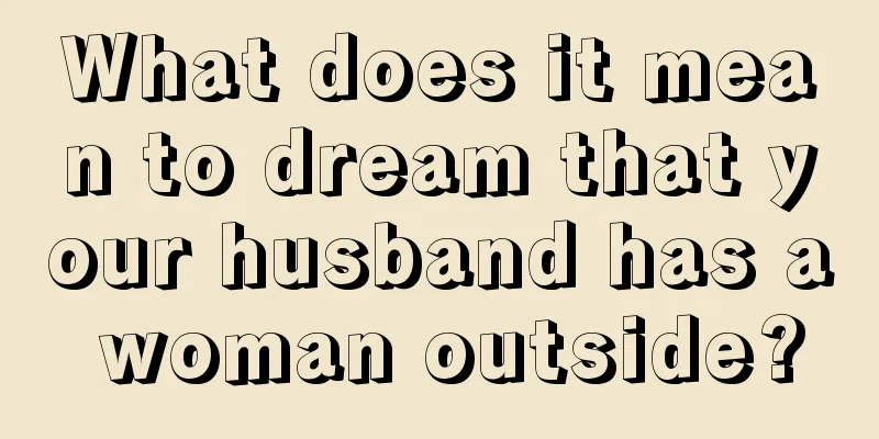 What does it mean to dream that your husband has a woman outside?