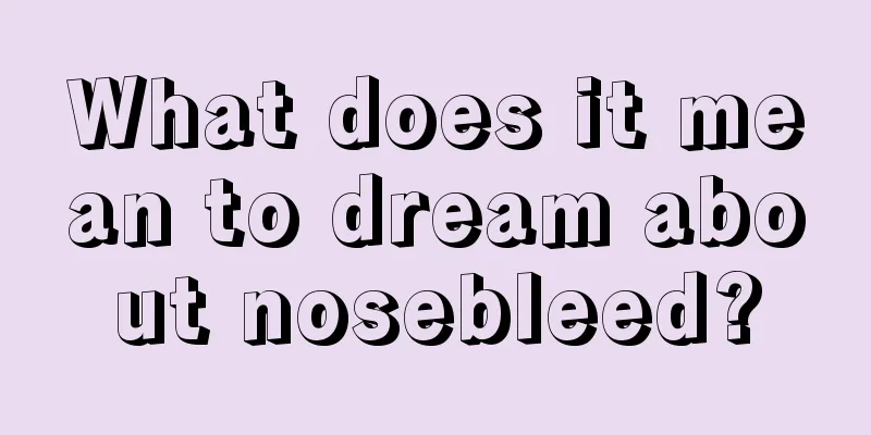 What does it mean to dream about nosebleed?