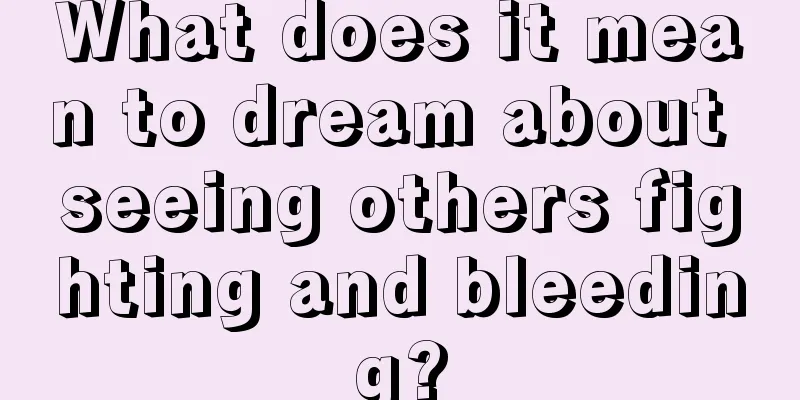 What does it mean to dream about seeing others fighting and bleeding?