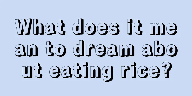 What does it mean to dream about eating rice?