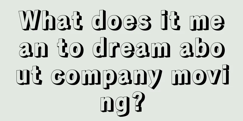 What does it mean to dream about company moving?