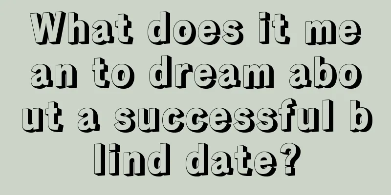 What does it mean to dream about a successful blind date?