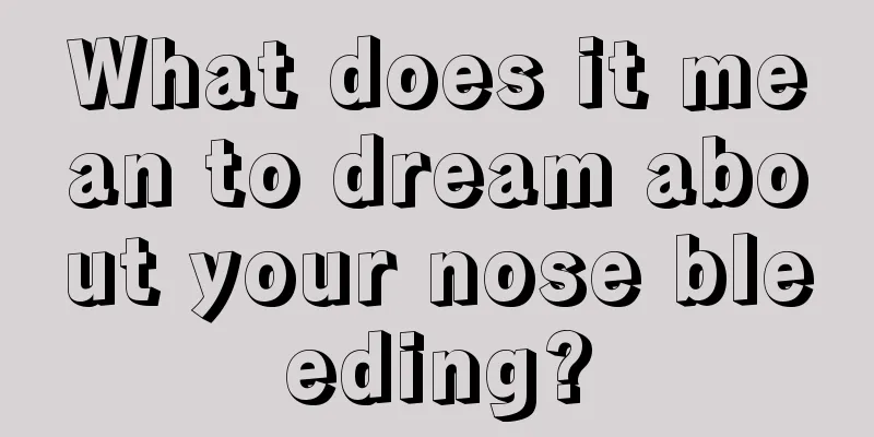 What does it mean to dream about your nose bleeding?