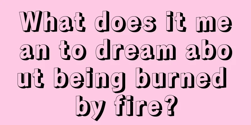 What does it mean to dream about being burned by fire?