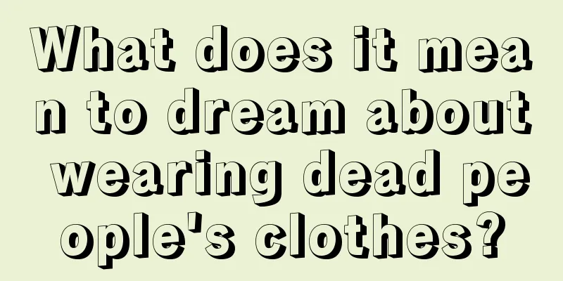 What does it mean to dream about wearing dead people's clothes?