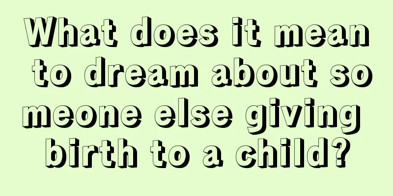 What does it mean to dream about someone else giving birth to a child?