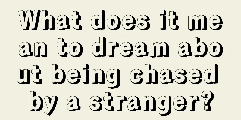 What does it mean to dream about being chased by a stranger?