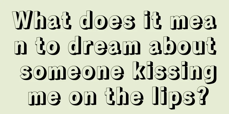 What does it mean to dream about someone kissing me on the lips?